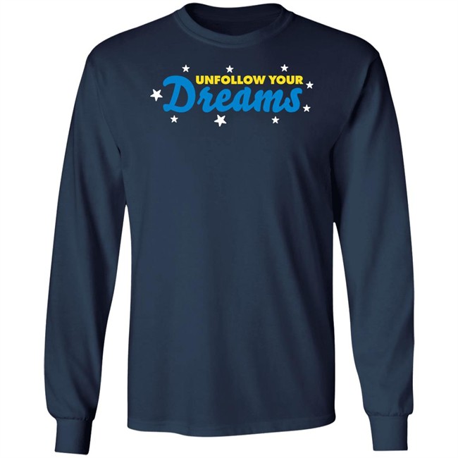 Unfollow Your Dreams T Shirt Rosscreations Merch Unfollow Your Dreams T Shirt Rosscreations Merch