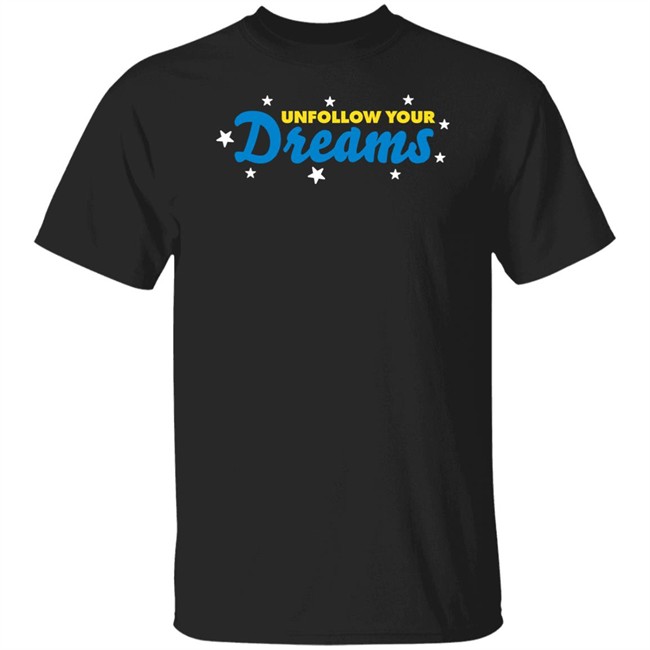 Unfollow Your Dreams T Shirt Rosscreations Merch Rosscreations Merch Unfollow Your Dreams T Shirt