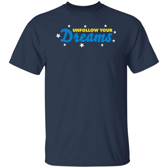 Unfollow Your Dreams T Shirt Rosscreations Merch Rosscreations Merch Unfollow Your Dreams T Shirt