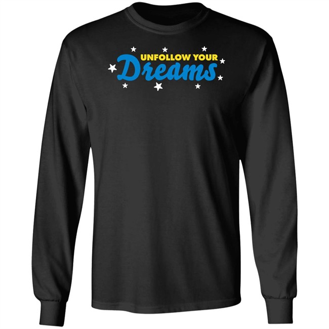Unfollow Your Dreams T Shirt Rosscreations Merch Rosscreations Merch Unfollow Your Dreams T Shirt