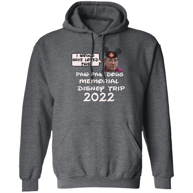 I Would Have Loved This Paw Paw Doug Memorial Trip 2022 Shirt Justin Mcelroy