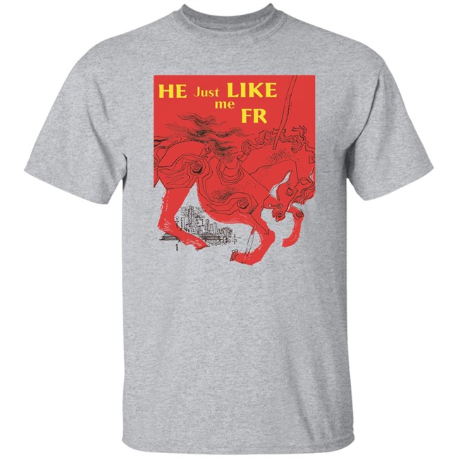 Shirts That Go Hard Merch He Just Like Me Fr Shirt Shirts That Go Hard Merch He Just Like Me Fr Shirt