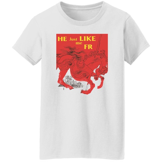 Shirts That Go Hard Merch He Just Like Me Fr Shirt Shirts That Go Hard Merch He Just Like Me Fr Shirt