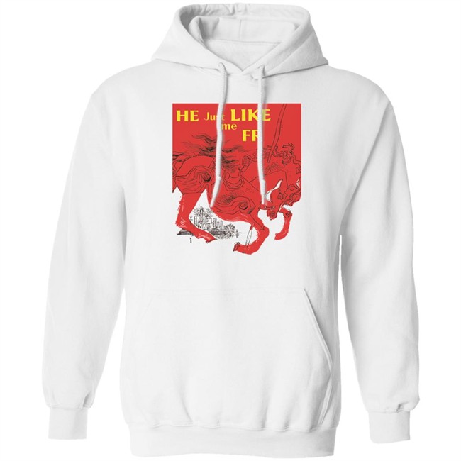 Shirts That Go Hard Merch He Just Like Me Fr Shirt Shirts That Go Hard Merch He Just Like Me Fr Shirt