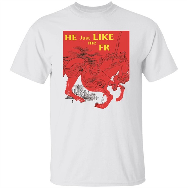 Shirts That Go Hard Merch He Just Like Me Fr Shirt Shirts That Go Hard Merch He Just Like Me Fr Shirt