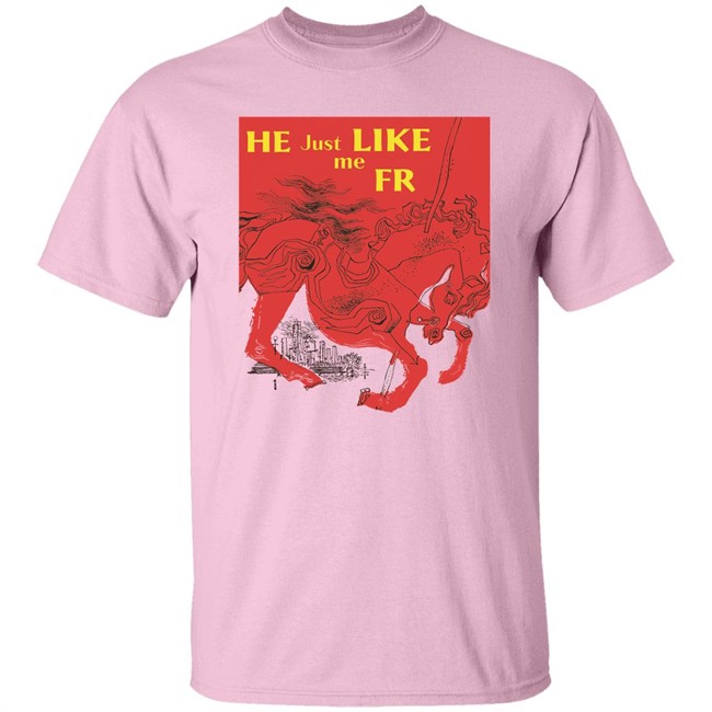Shirts That Go Hard Merch He Just Like Me Fr Shirt Shirts That Go Hard Merch He Just Like Me Fr Shirt