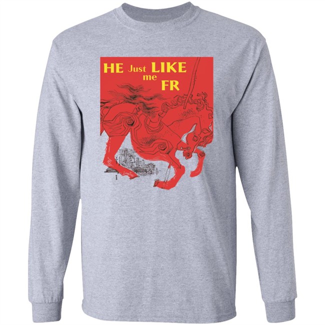 Shirts That Go Hard Merch He Just Like Me Fr Shirt