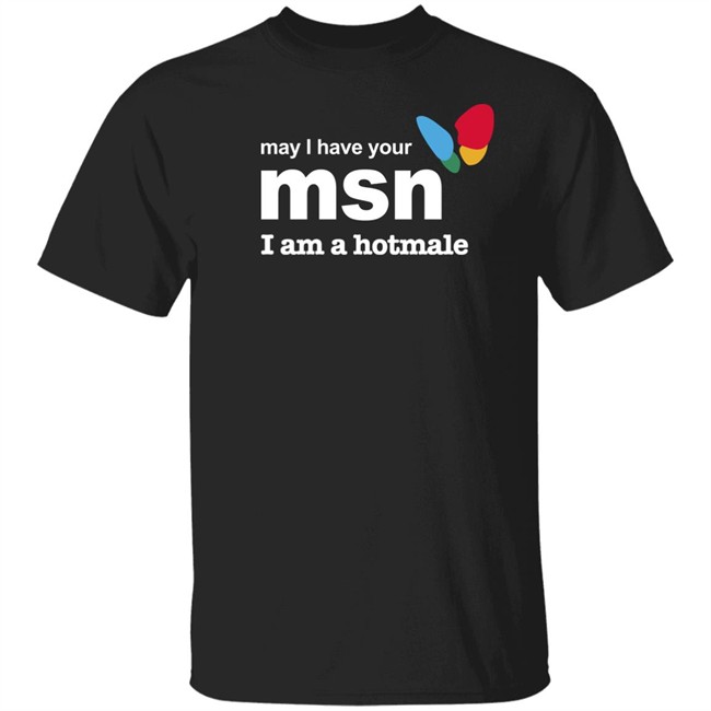 May I Have Your Msn I Am A Hotmale Shirt Shirts That Go Hard Shirts That Go Hard May I Have Your Msn I Am A Hotmale Shirt