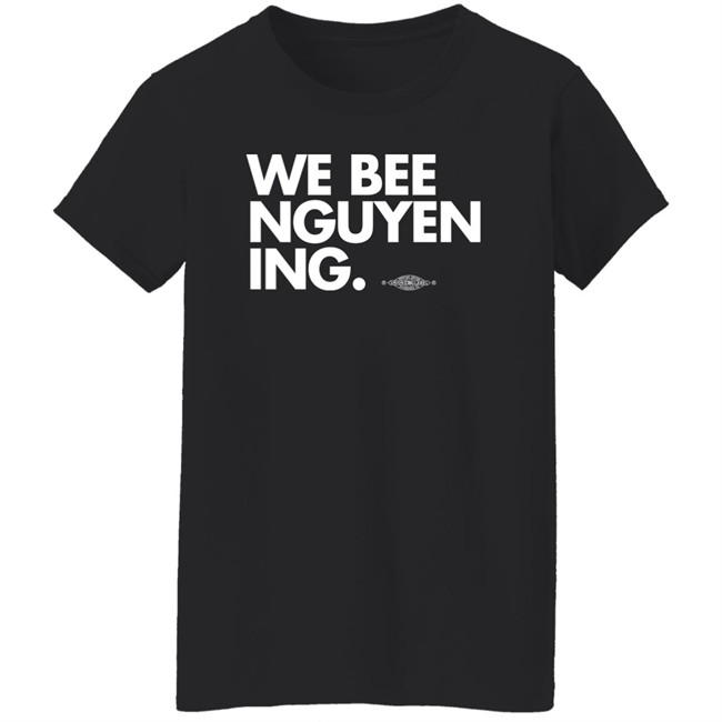 Bee Nguyen We Bee Nguyening Shirt We Bee Nguyening Shirt Bee Nguyen