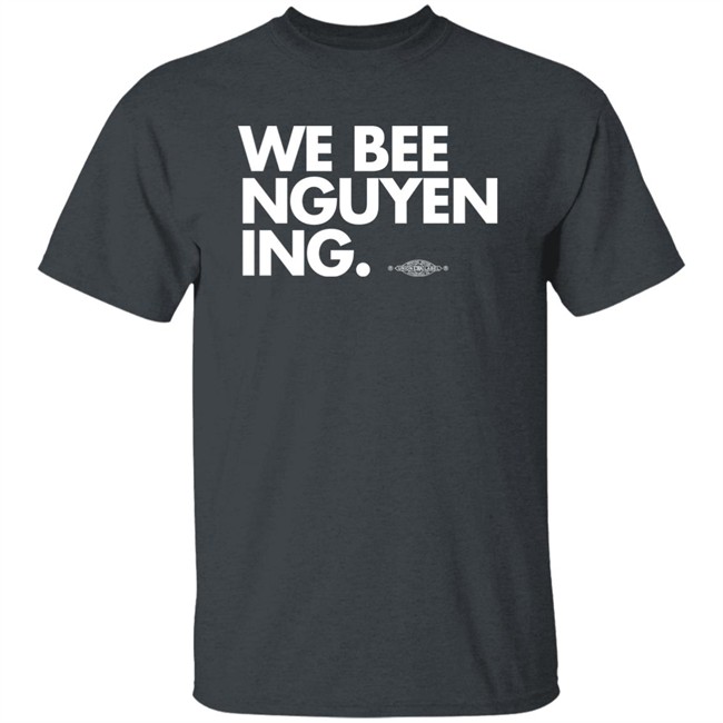 Bee Nguyen We Bee Nguyening Shirt Bee Nguyen We Bee Nguyening Shirt