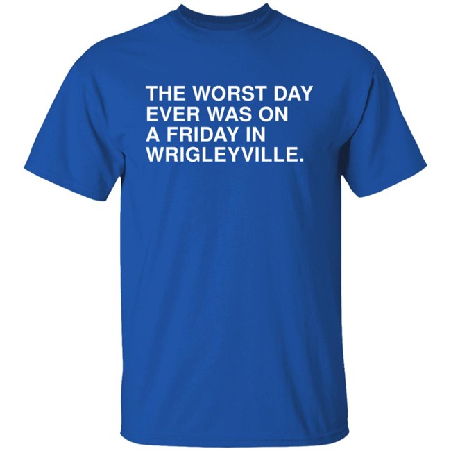 The Worst Day Ever Was On A Friday In Wrigleyville Shirt Obvious Shirts