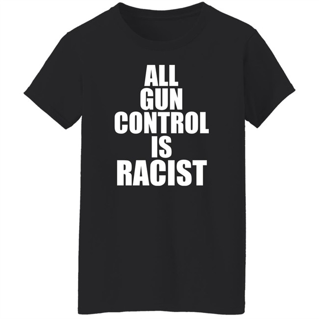 All Gun Control Is Racist Shirt Elijahschaffer All Gun Control Is Racist Shirt Elijahschaffer