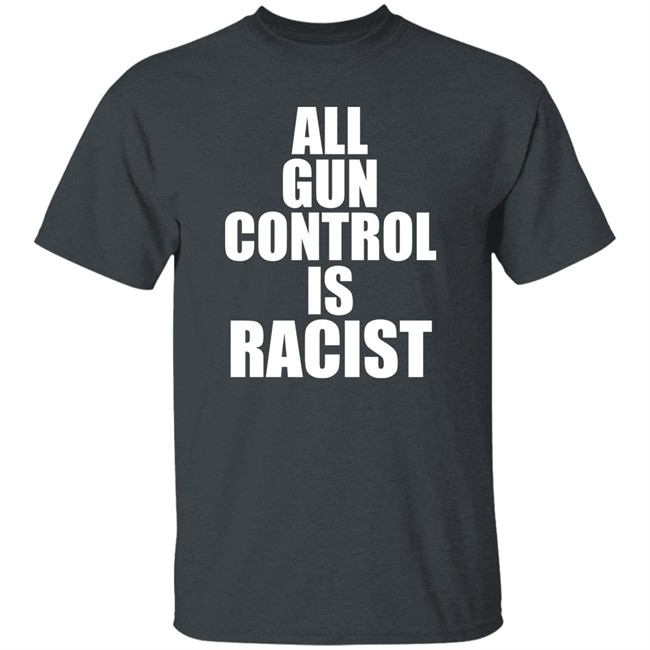 All Gun Control Is Racist Shirt Elijahschaffer All Gun Control Is Racist Shirt Elijahschaffer