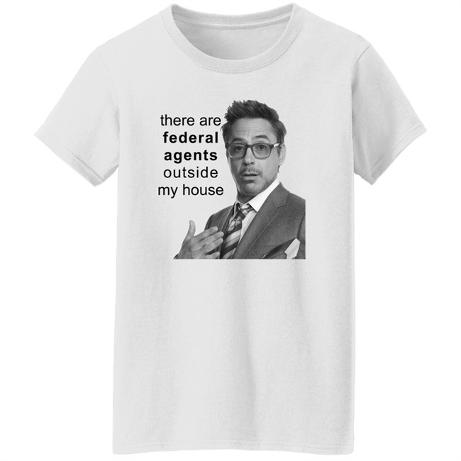 Resnextguesser There Are Federal Agents Outside My House Robert Downey Jr Shirt