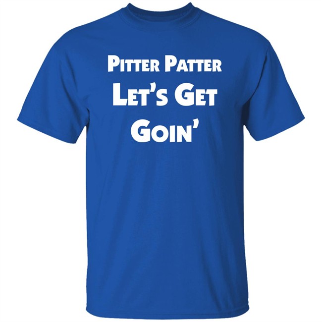 Pitter Patter Let's Get Goin' Shirt Letterkenny Merch Pitter Patter Let's Get Goin' Shirt Letterkenny Merch