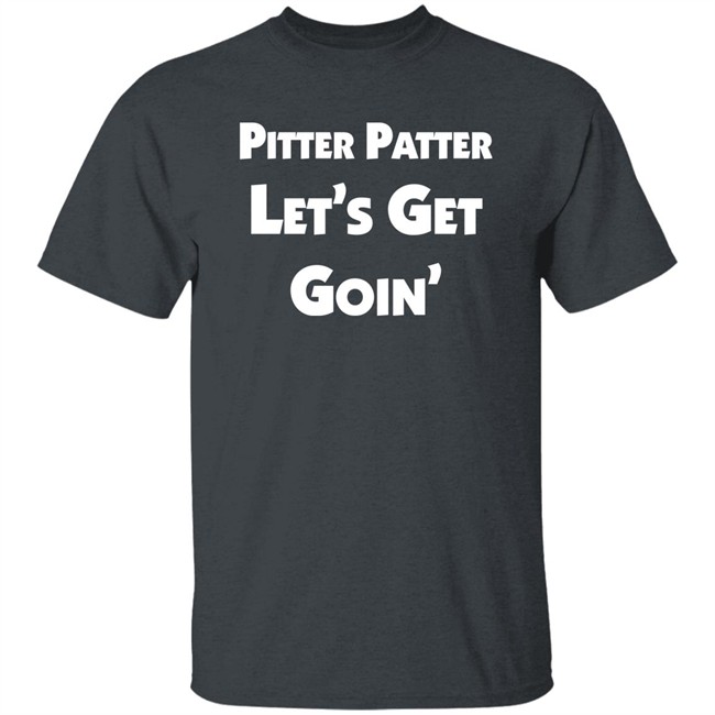 Pitter Patter Let's Get Goin' Shirt Letterkenny Merch Pitter Patter Let's Get Goin' Shirt Letterkenny Merch