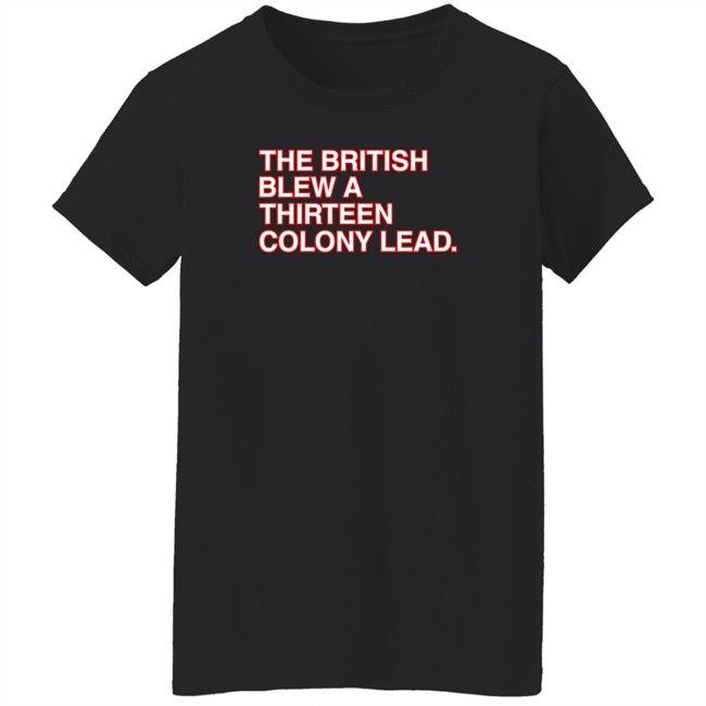 The British Blew A Thirteen Colony Lead T Shirt Obvious Shirts The British Blew A Thirteen Colony Lead T Shirt Obvious Shirts