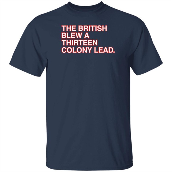 The British Blew A Thirteen Colony Lead T Shirt Obvious Shirts The British Blew A Thirteen Colony Lead T Shirt Obvious Shirts