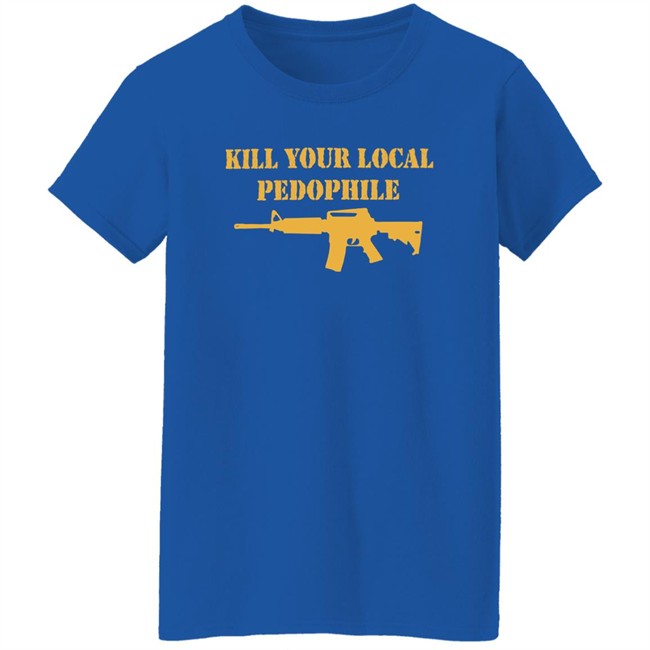 The Serfs Kill Your Local Pedophile Shirt Kill Your Local Pedophile Shirt The Serfs