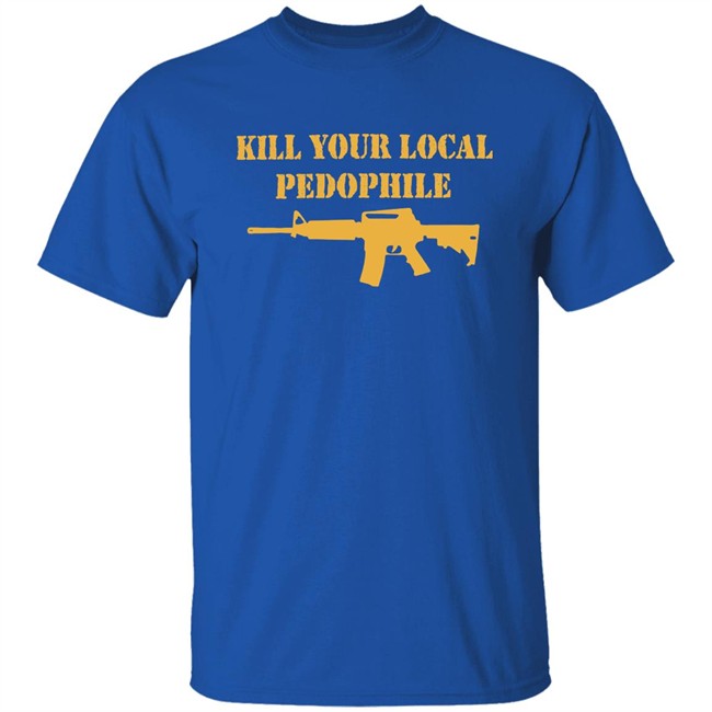 The Serfs Kill Your Local Pedophile Shirt Kill Your Local Pedophile Shirt The Serfs