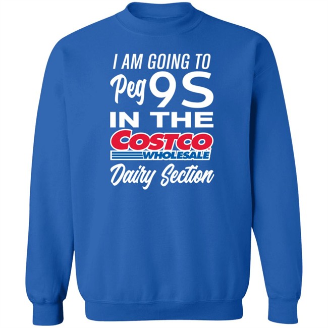I Am Going To Peg 9S In The Costco Wholesale Dairy Section Shirt