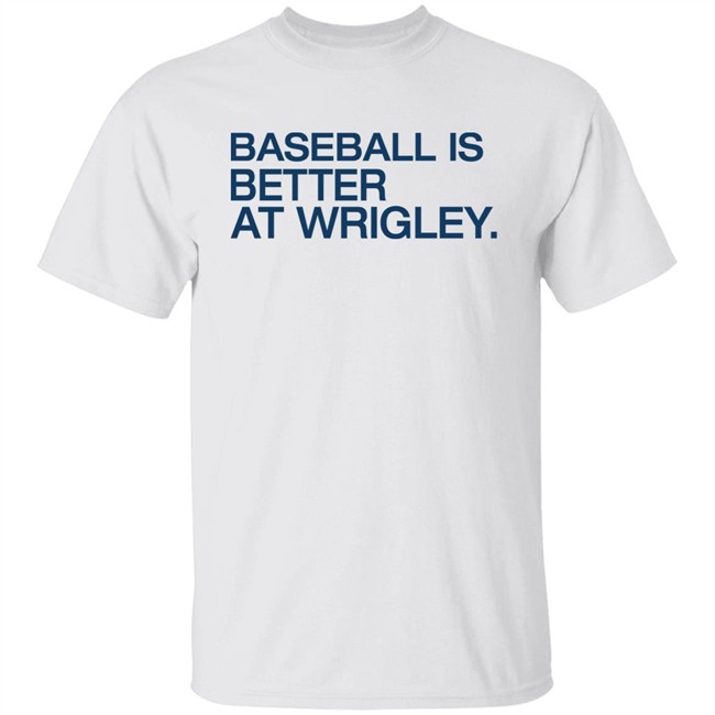 Baseball Is Better At Wrigley Shirt Obvious Shirts Waddleand Silvy Waddleand Silvy Baseball Is Better At Wrigley Shirt Obvious Shirts