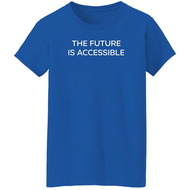The Future Is Accessible T Shirt Annie Segarra The Future Is Accessible T Shirt Annie Segarra