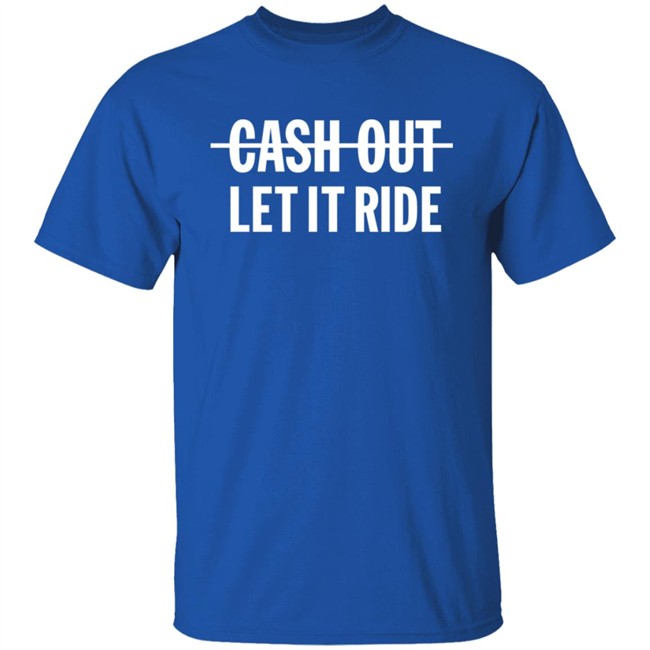 Br_Betting Cash Out Let It Ride Shirt Bleacher Report Shop Merch Cash Out Let It Ride Shirt Bleacher Report Shop Merch Br_Betting