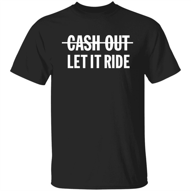 Br_Betting Cash Out Let It Ride Shirt Bleacher Report Shop Merch Cash Out Let It Ride Shirt Bleacher Report Shop Merch Br_Betting