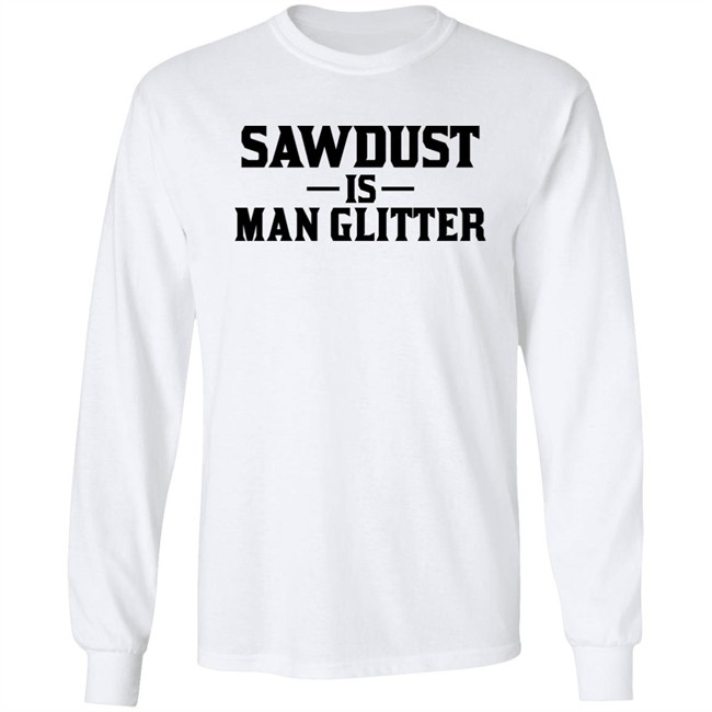 Sawdust Is Man Glitter Shirt Auberon135 Sawdust Is Man Glitter Shirt Auberon135