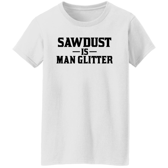 Sawdust Is Man Glitter Shirt Auberon135 Sawdust Is Man Glitter Shirt Auberon135