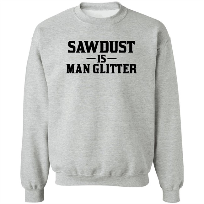 Sawdust Is Man Glitter Shirt Auberon135 Sawdust Is Man Glitter Shirt Auberon135