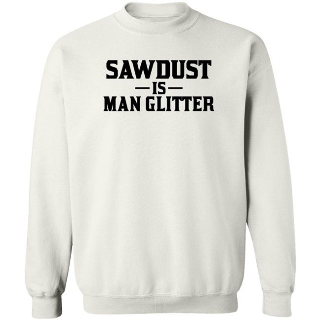 Sawdust Is Man Glitter Shirt Auberon135 Auberon135 Sawdust Is Man Glitter Shirt
