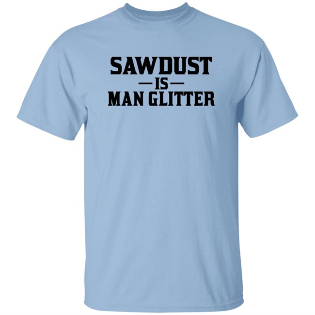 Sawdust Is Man Glitter Shirt Auberon135 Auberon135 Sawdust Is Man Glitter Shirt