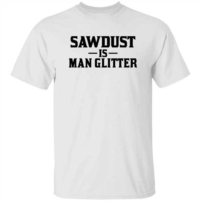 Sawdust Is Man Glitter Shirt Auberon135 Auberon135 Sawdust Is Man Glitter Shirt