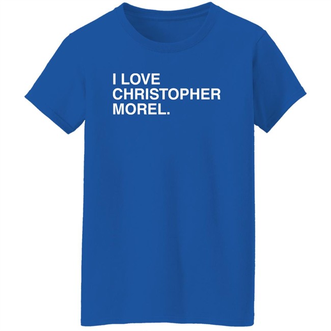 I Love Christopher Morel Shirt Obvious Shirts Merch Obvious Shirts Merch I Love Christopher Morel Shirt