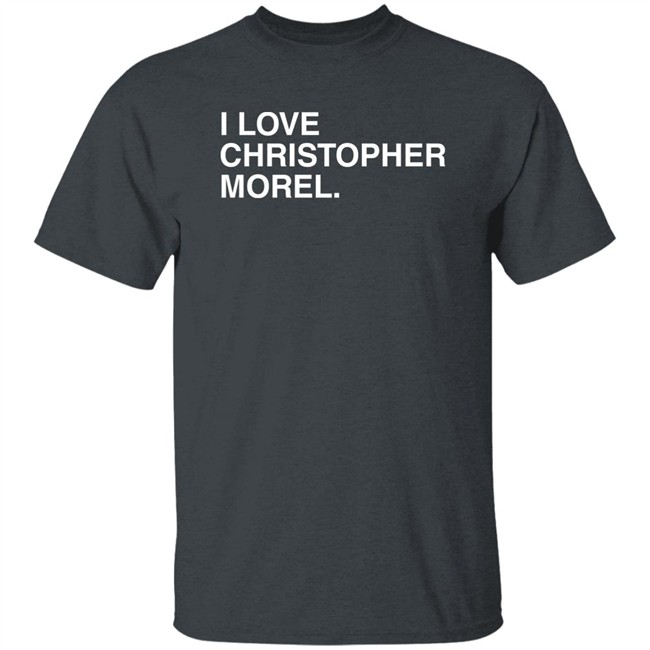 I Love Christopher Morel Shirt Obvious Shirts Merch I Love Christopher Morel Shirt Obvious Shirts Merch