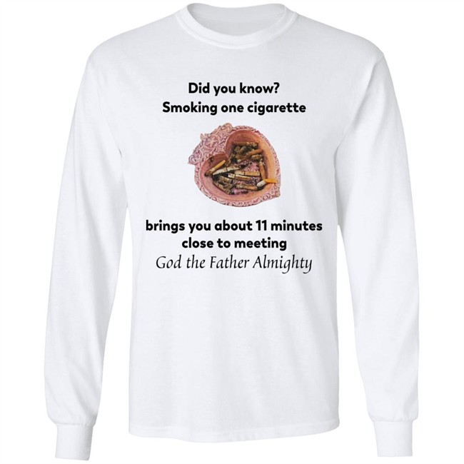 Did You Know Smoking One Cigarette Brings You About 11 Minutes Close To Meeting God The Father Almighty Shirt Did You Know Smoking One Cigarette Brings You About 11 Minutes Close To Meeting God The Father Almighty Shirt