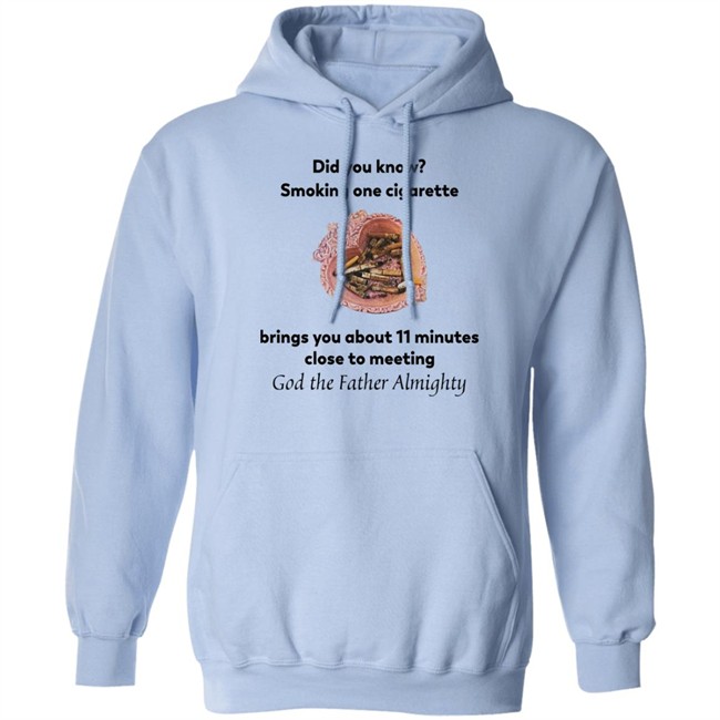 Did You Know Smoking One Cigarette Brings You About 11 Minutes Close To Meeting God The Father Almighty Shirt Did You Know Smoking One Cigarette Brings You About 11 Minutes Close To Meeting God The Father Almighty Shirt