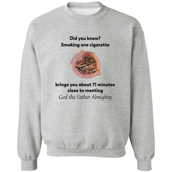 Did You Know Smoking One Cigarette Brings You About 11 Minutes Close To Meeting God The Father Almighty Shirt Did You Know Smoking One Cigarette Brings You About 11 Minutes Close To Meeting God The Father Almighty Shirt