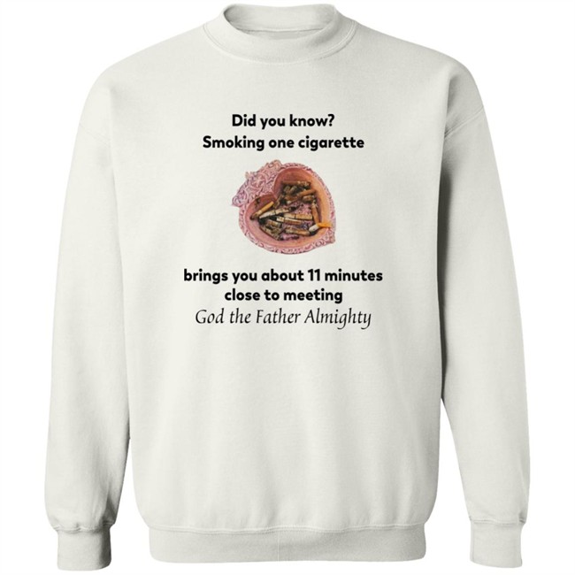 Did You Know Smoking One Cigarette Brings You About 11 Minutes Close To Meeting God The Father Almighty Shirt Did You Know Smoking One Cigarette Brings You About 11 Minutes Close To Meeting God The Father Almighty Shirt