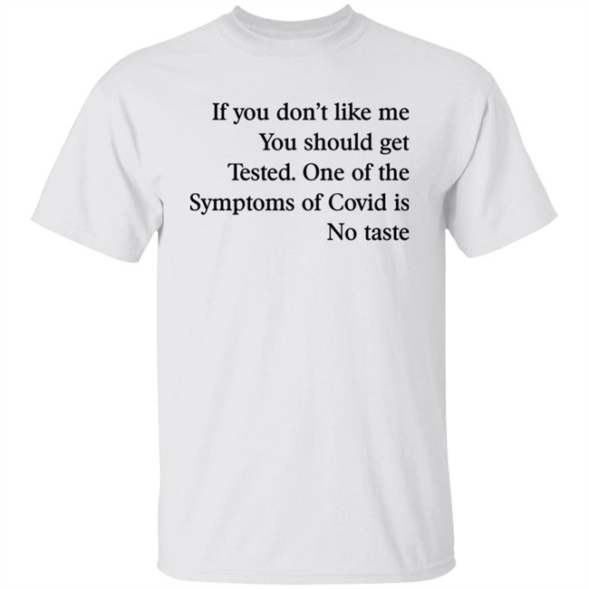 If You Don’T Like Me You Should Get Tested One Of The Symptoms Of Covid Is No Taste Shirt