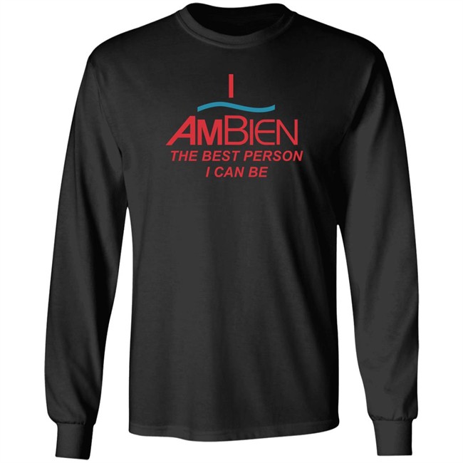 I Ambien The Best Person I Can Be Shirt Shirts That Go Hard