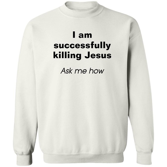 Shirts With Threatening Auras I Am Successfully Killing Jesus Ask Me How Shirt I Am Successfully Killing Jesus Ask Me How Shirt Shirts With Threatening Auras