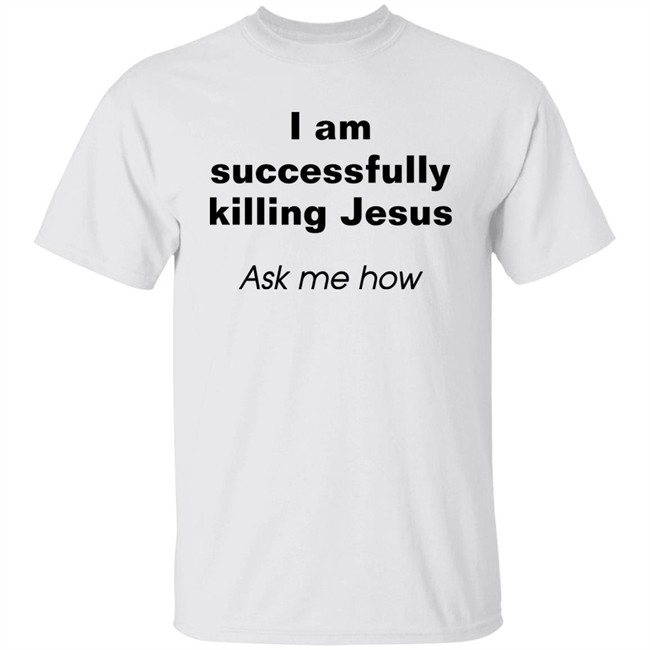 Shirts With Threatening Auras I Am Successfully Killing Jesus Ask Me How Shirt Shirts With Threatening Auras I Am Successfully Killing Jesus Ask Me How Shirt