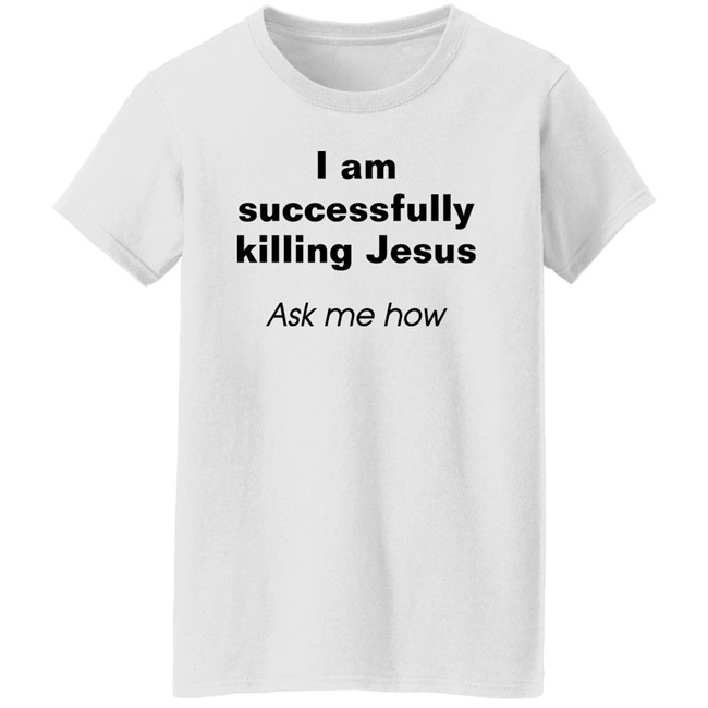 Shirts With Threatening Auras I Am Successfully Killing Jesus Ask Me How Shirt Shirts With Threatening Auras I Am Successfully Killing Jesus Ask Me How Shirt