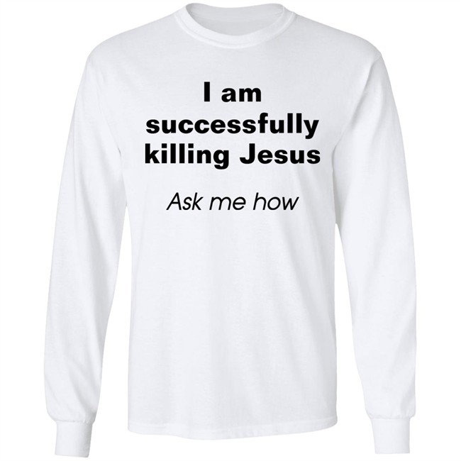 Shirts With Threatening Auras I Am Successfully Killing Jesus Ask Me How Shirt Shirts With Threatening Auras I Am Successfully Killing Jesus Ask Me How Shirt