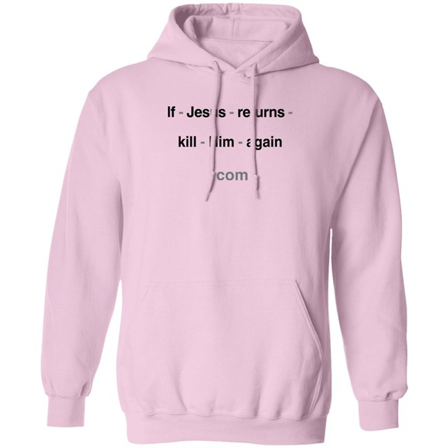 Shirts With Threatening Auras If Jesus Returns Kill Him Again Shirt If Jesus Returns Kill Him Again Shirt Shirts With Threatening Auras