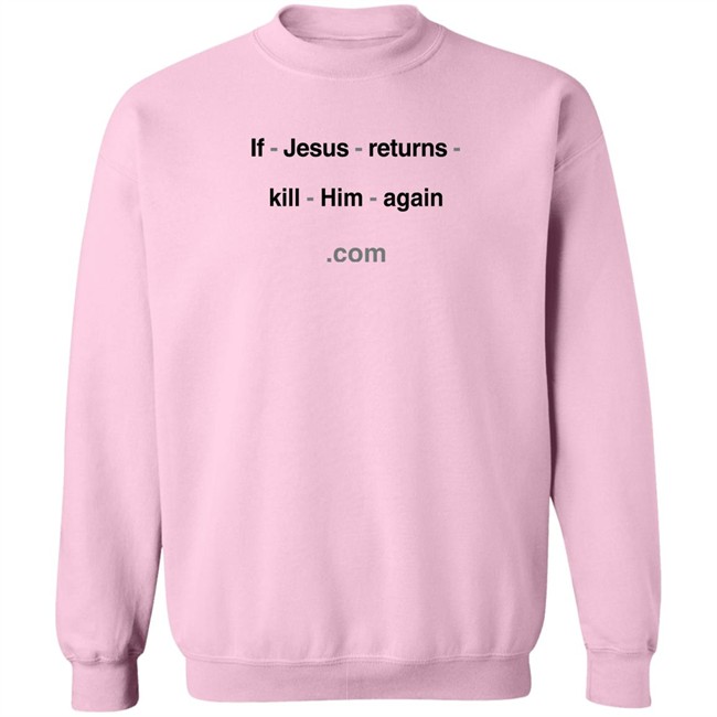 Shirts With Threatening Auras If Jesus Returns Kill Him Again Shirt Shirts With Threatening Auras If Jesus Returns Kill Him Again Shirt