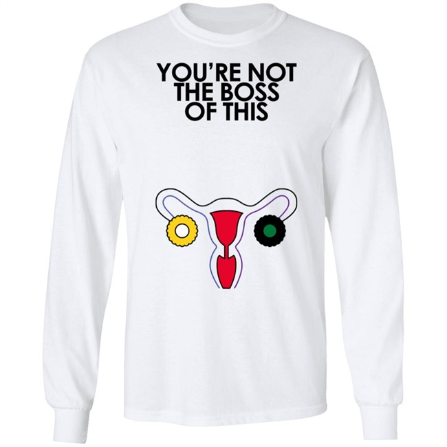 You're Not The Boss Of This Shirt The Uterus Kaye Iambossi Merch You're Not The Boss Of This Shirt The Uterus Iambossi Merch Kaye